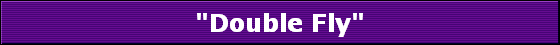 "Double Fly"