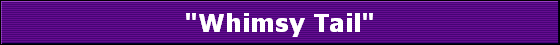 "Whimsy Tail"